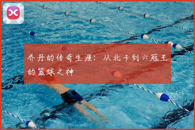 乔丹的传奇生涯：从北卡到六冠王的篮球之神
